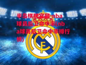 半岛棋牌官网-nba球员后卫命中率(nba球员后卫命中率排行榜)