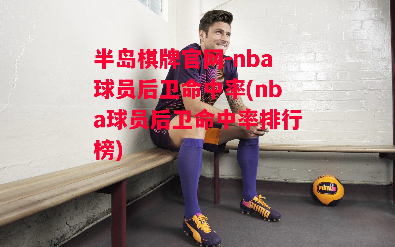 nba球员后卫命中率(nba球员后卫命中率排行榜)